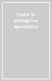 Paolo VI pellegrino apostolico