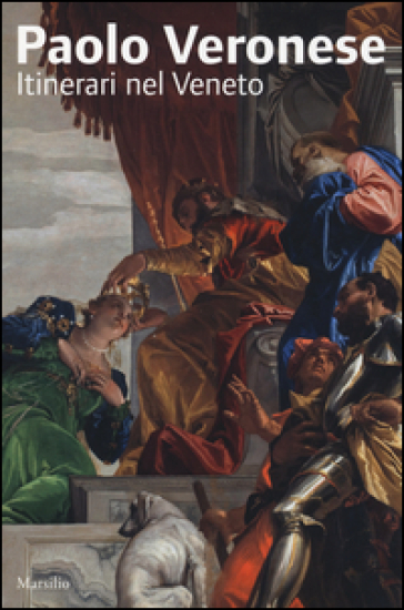 Paolo Veronese. Itinerari nel Veneto