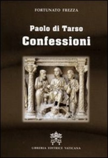 Paolo di Tarso. Confessioni - Fortunato Frezza