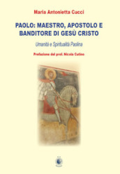 Paolo: maestro, apostolo e banditore di Gesù Cristo. Umanità e spiritualità paolina