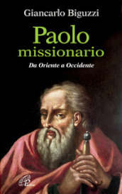 Paolo missionario. Da Oriente a Occidente