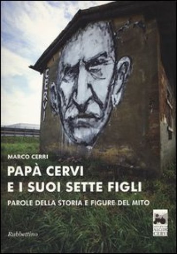 Papà Cervi e i suoi sette figli. Parole della storia e figure del mito - Marco Cerri