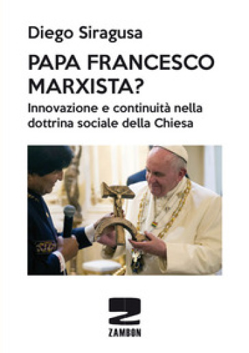 Papa Francesco marxista? Innovazione e continuità nella dottrina sociale della Chiesa - Diego Siragusa