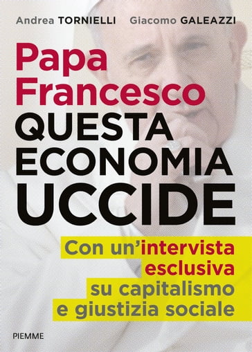 Papa Francesco questa economia uccide - Andrea Tornielli - Giacomo Galeazzi