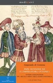 Papa Giovanni XII e l imperatore Ottone I. Storie e maldicenze nel «secolo nero» della Roma pontificia