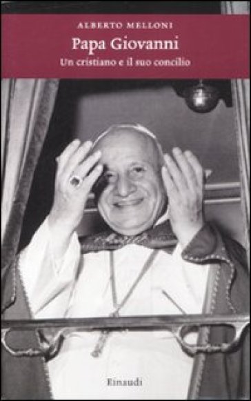 Papa Giovanni. Un cristiano e il suo concilio - Alberto Melloni