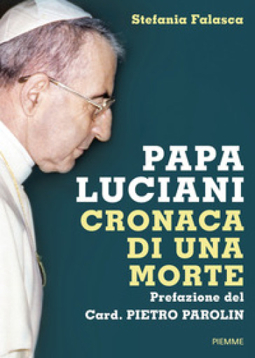 Papa Luciani. Cronaca di una morte - Stefania Falasca