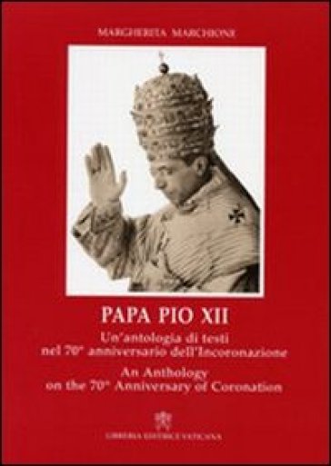 Papa Pio XII. Un'antologia di testi nel 70° anniversario dell'incoronazione. Ediz. italiana e inglese - Margherita Marchione