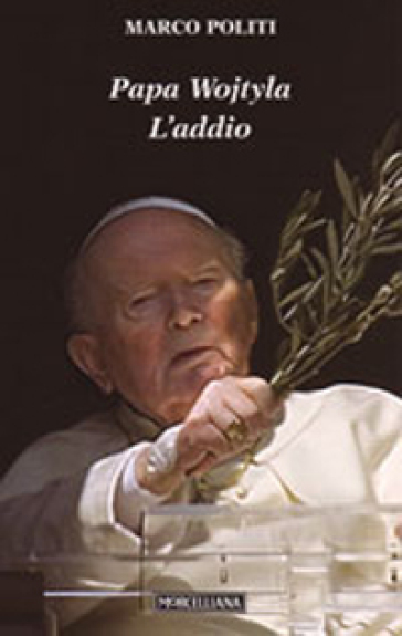 Papa Wojtyla. L'addio - Marco Politi