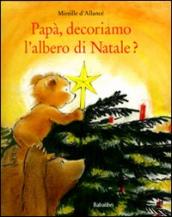 Papà, decoriamo l albero di Natale? Ediz. illustrata