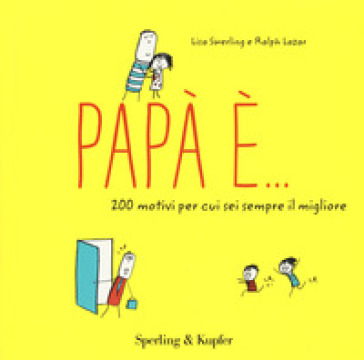 Papà è... 200 motivi per cui sei sempre il migliore - Lisa Swerling - Ralph Lazar