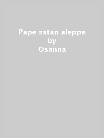 Pape satàn aleppe - Osanna