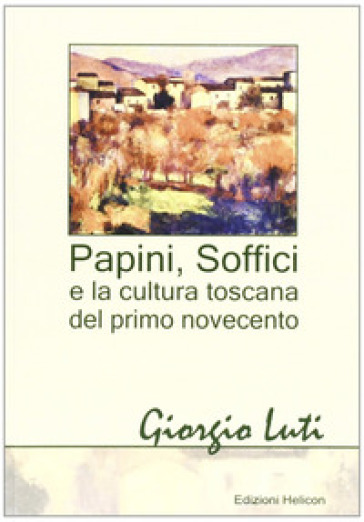 Papini, soffici e la cultura toscana del primo Novecento - Giorgio Luti