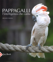 Pappagalli. L intelligenza che canta. Ediz. illustrata