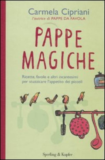 Pappe magiche. Ricette, favole e altri incantesimi per stuzzicare l'appetito dei piccoli - Carmela Cipriani