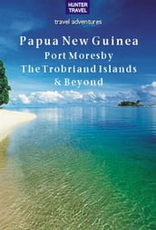 Papua New Guinea Port Moresby, the Trobriand Islands & Beyond