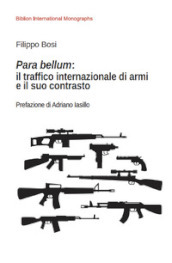 Para bellum: il traffico internazionale di armi e il suo contrasto