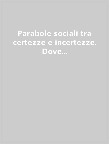 Parabole sociali tra certezze e incertezze. Dove va la società italiana