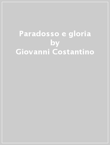 Paradosso e gloria - Giovanni Costantino