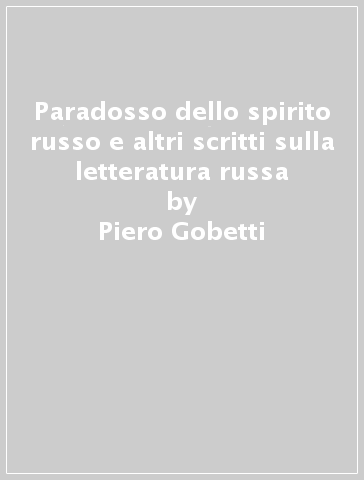 Paradosso dello spirito russo e altri scritti sulla letteratura russa - Piero Gobetti