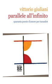 Parallele all infinito. Quaranta poesie d amore per Turandot