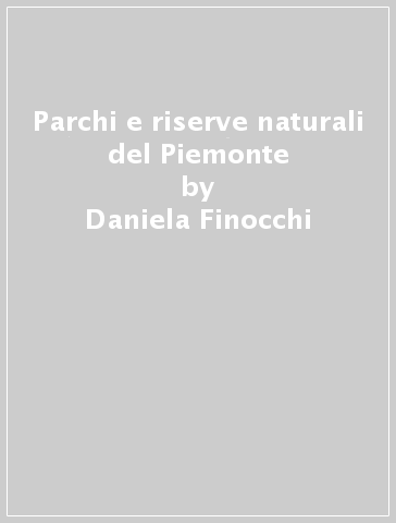 Parchi e riserve naturali del Piemonte - Daniela Finocchi