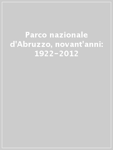 Parco nazionale d'Abruzzo, novant'anni: 1922-2012