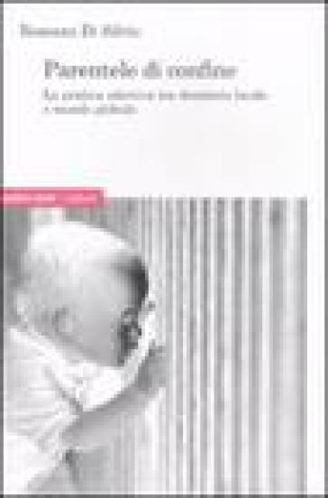 Parentele di confine. La pratica adottiva tra desiderio locale e mondo globale - Rossana Di Silvio