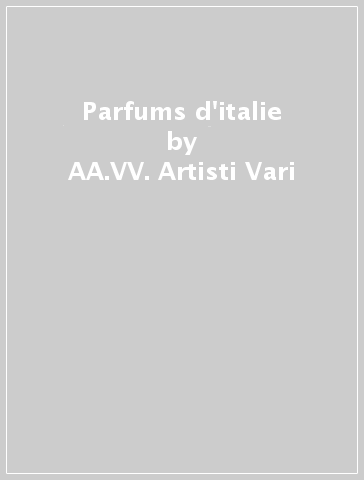 Parfums d'italie - AA.VV. Artisti Vari