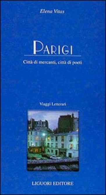 Parigi. Città di mercanti, città di poeti - Elena Vitas