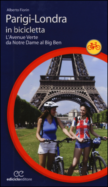 Parigi-Londra in bicicletta. L'Avenue Verte da Notre Dame al Big Ben - Alberto Fiorin