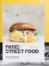 Paris street food. 100 ricette irresistibili. 50 indirizzi irrinunciabili