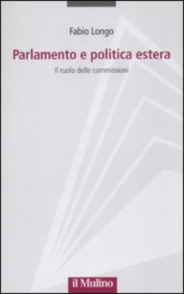 Parlamento e politica estera. Il ruolo delle commissioni - Fabio Longo