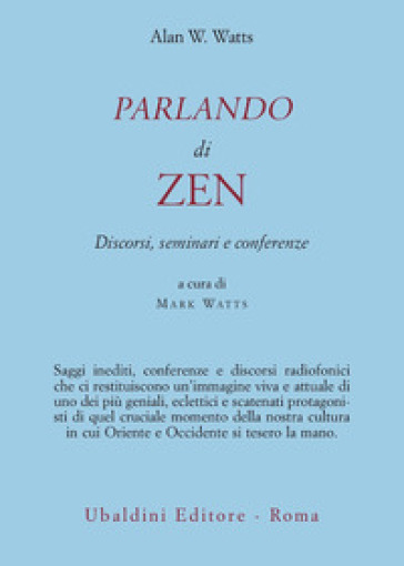 Parlando di zen. Discorsi, seminari e conferenze - Alan Watts