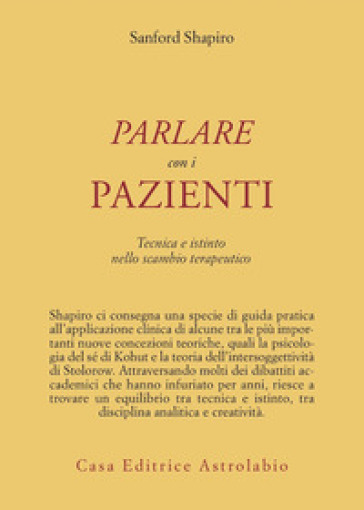 Parlare con i pazienti. Tecnica e istinto nello scambio terapeutico - Shapiro Sanford