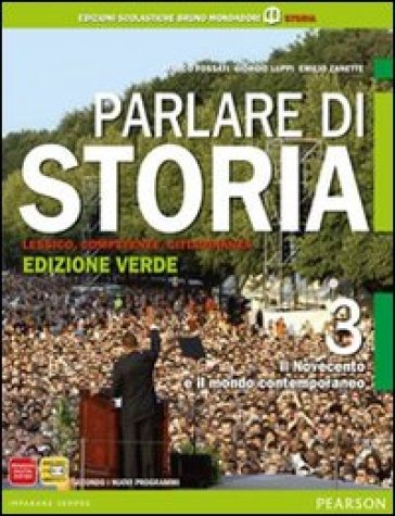 Parlare di storia. Ediz. verde. Per le Scuole superiori. Con espansione online. 3: Il Novecento e il mondo contemporaneo - Fossati - Luppi - Zanette