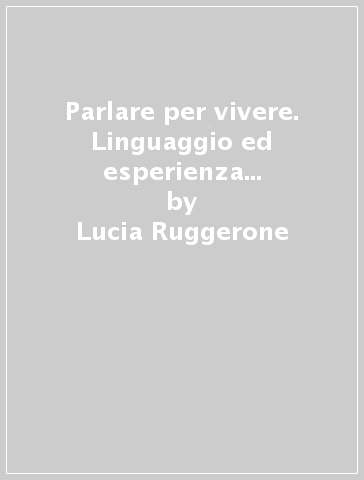 Parlare per vivere. Linguaggio ed esperienza dell'etnometodologia - Lucia Ruggerone