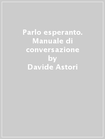 Parlo esperanto. Manuale di conversazione - Davide Astori