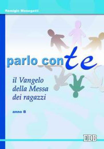 Parlo con te. Il Vangelo della Messa dei ragazzi. Anno B - Remigio Menegatti