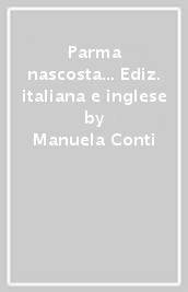 Parma nascosta... Ediz. italiana e inglese