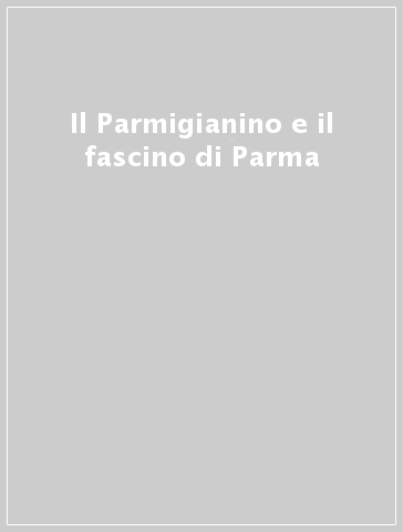 Il Parmigianino e il fascino di Parma