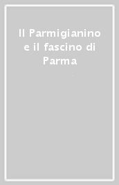 Il Parmigianino e il fascino di Parma