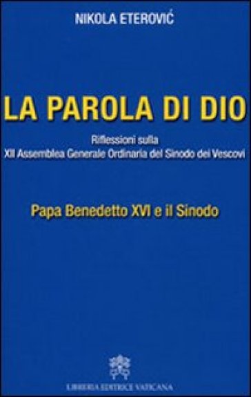 La Parola di Dio. Riflessioni sulla XII Assemblea generale ordinaria del sinodo dei vescovi - Nikola Eterovic