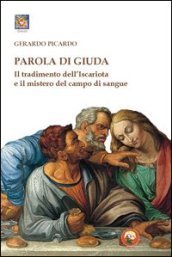 Parola di Giuda. Il tradimento dell Iscariota e il mistero del campo di sangue