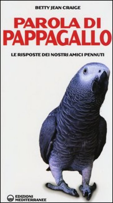 Parola di pappagallo. Le risposte dei nostri amici pennuti - Betty Jean Craige