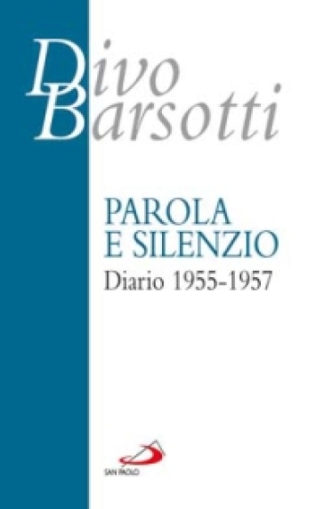 Parola e silenzio. Diario 1955-1957 - Divo Barsotti