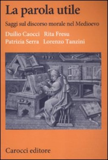 Parola utile. Saggi sul discorso morale nel Medioevo (La)