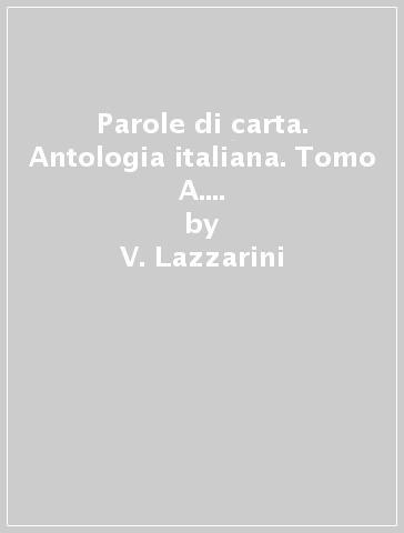 Parole di carta. Antologia italiana. Tomo A. Per il biennio delle Scuole superiori - L. Rolla - V. Lazzarini