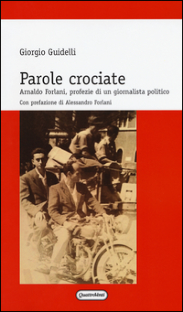 Parole crociate. Arnaldo Forlani, profezie di un giornalista - Giorgio Guidelli