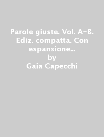 Parole giuste. Vol. A-B. Ediz. compatta. Con espansione online. Per la Scuola media. Con CD-ROM - Gaia Capecchi - Stefania Cabitza